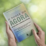 O Poder do Agora de Eckhart Tolle: Reflexões sobre Espiritualidade no Contexto do Momento Presente